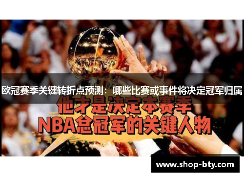 欧冠赛季关键转折点预测:哪些比赛或事件将决定冠军归属 欧冠赛季关键转折点预测:哪些比赛或事件将决定冠军归属