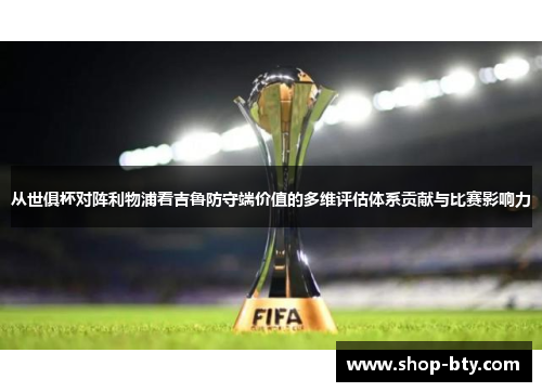 从世俱杯对阵利物浦看吉鲁防守端价值的多维评估体系贡献与比赛影响力 从世俱杯对阵利物浦看吉鲁防守端价值的多维评估体系贡献与比赛影响力