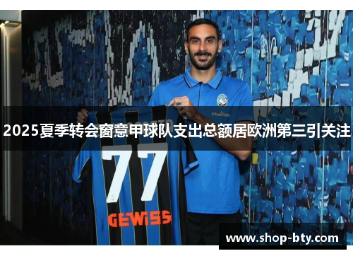 2025夏季转会窗意甲球队支出总额居欧洲第三引关注
