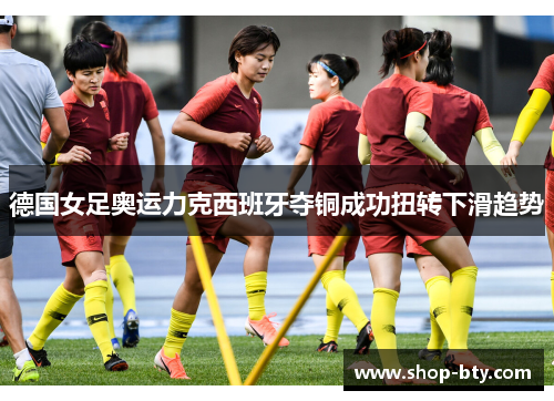 德国女足奥运力克西班牙夺铜成功扭转下滑趋势 德国女足奥运力克西班牙夺铜成功扭转下滑趋势