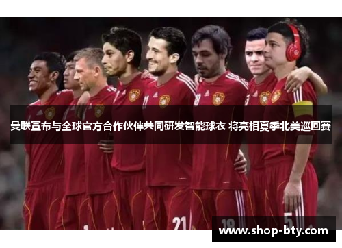 曼联宣布与全球官方合作伙伴共同研发智能球衣 将亮相夏季北美巡回赛 曼联宣布与全球官方合作伙伴共同研发智能球衣 将亮相夏季北美巡回赛