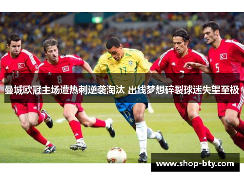 曼城欧冠主场遭热刺逆袭淘汰 出线梦想碎裂球迷失望至极