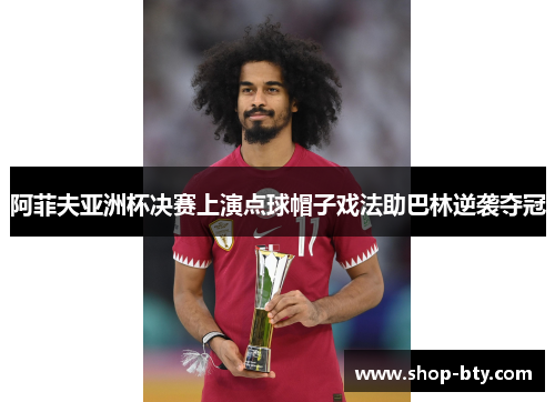 阿菲夫亚洲杯决赛上演点球帽子戏法助巴林逆袭夺冠