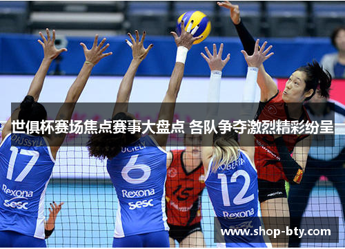 世俱杯赛场焦点赛事大盘点 各队争夺激烈精彩纷呈