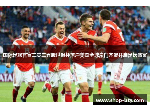 国际足联官宣二零二五版世俱杯落户美国全球豪门齐聚开启足坛盛宴 国际足联官宣二零二五版世俱杯落户美国全球豪门齐聚开启足坛盛宴